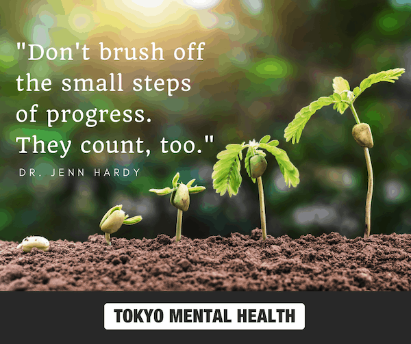 Don’t brush off the small steps of progress. They count, too. DR. JENN HARDY