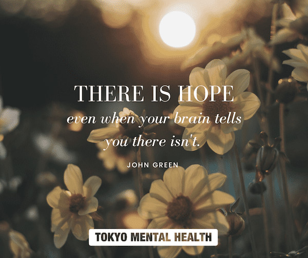 There is hope even when your brain tells you there isn’t. JOHN GREEN