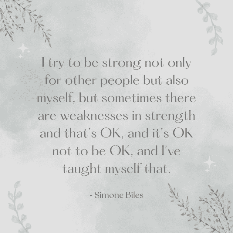 I try to be strong not only for other people but also myself, but sometimes there are weaknesses in strength and that’s OK, and it’s OK not to be OK, and I’ve taught myself that.